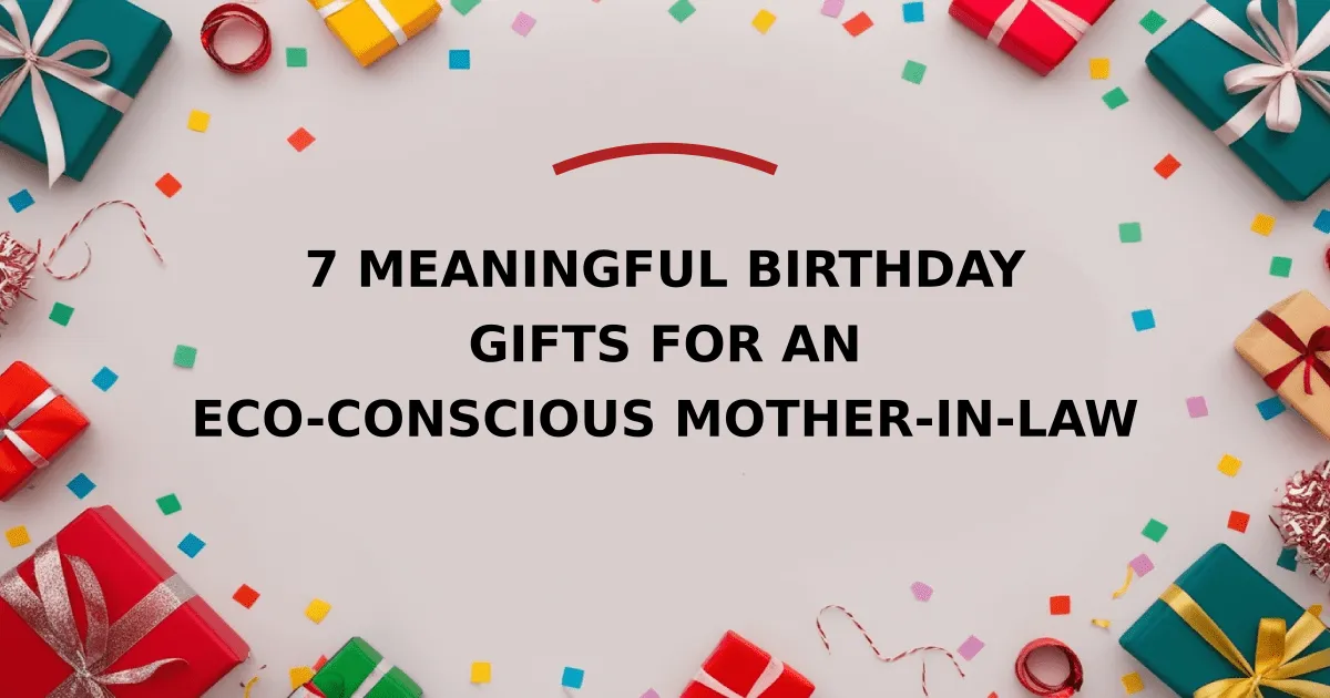 7 Meaningful Birthday Gifts for an Eco-Conscious Mother-in-Law